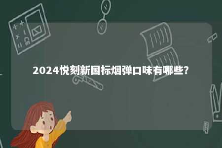 2024悦刻新国标烟弹口味有哪些？ 